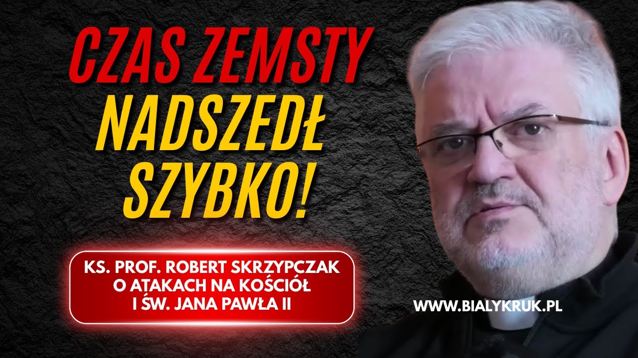 KS. ROBERT SKRZYPCZAK: CZAS ZEMSTY NADSZEDŁ SZYBKO. Ataki na Kościół i św. Jana Pawła II.