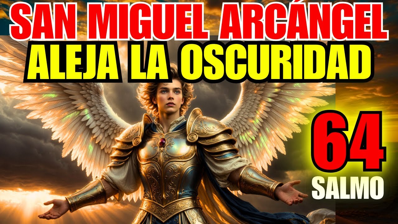 SAN MIGUEL ARCÁNGEL CIERRA TODO PORTAL DE OSCURIDAD CONTRA TI SALMO 64