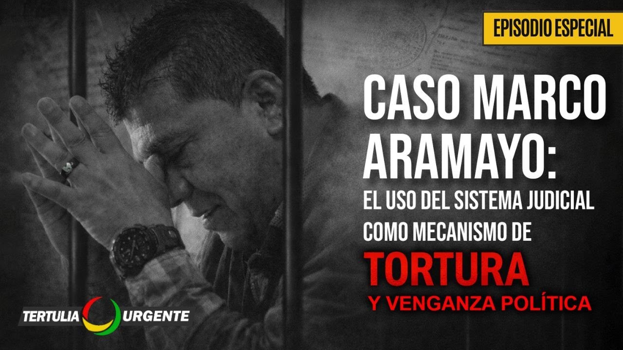 Caso Marco Aramayo: El uso del sistema judicial como mecanismo de tortura y venganza política