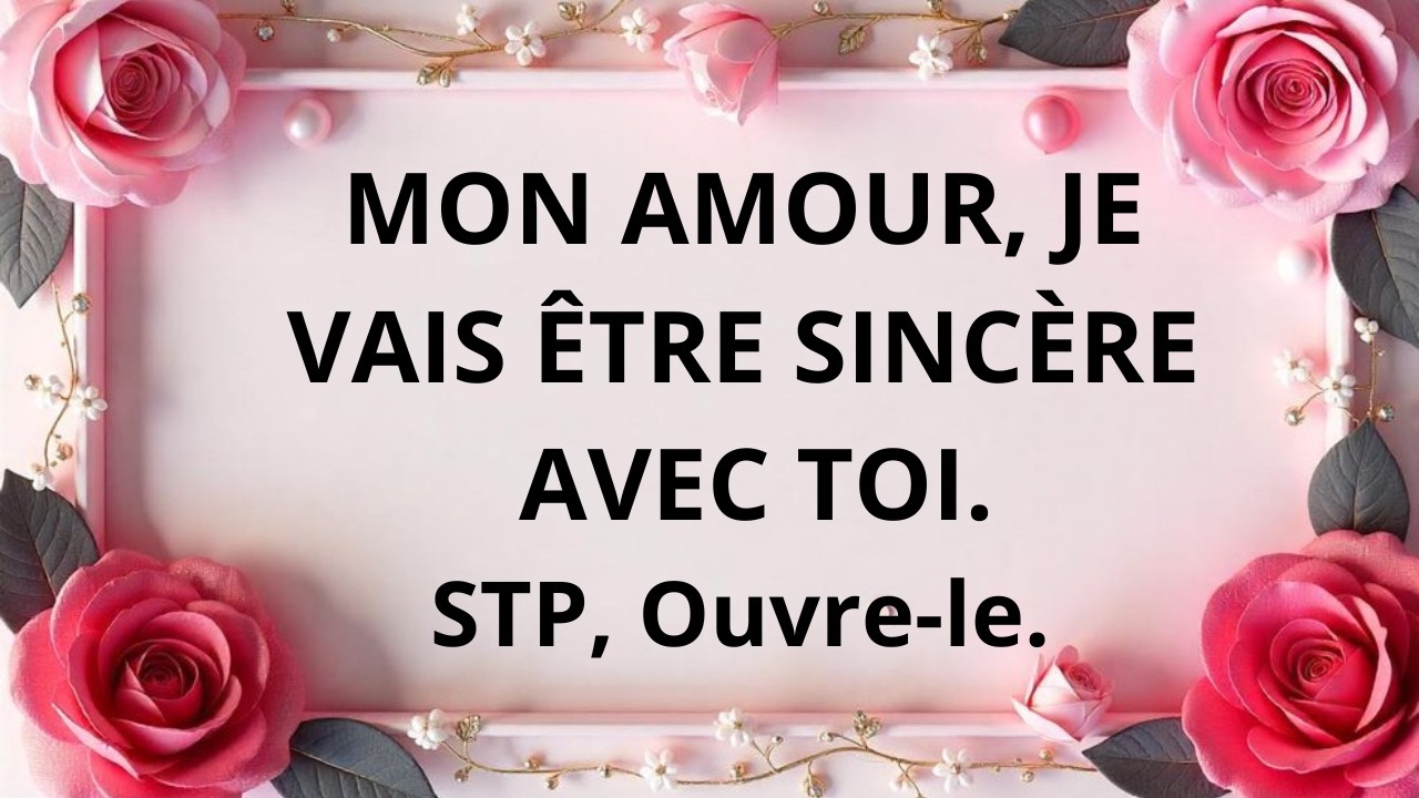 C’est peut-être le message le plus sincère que tu recevras de moi.
