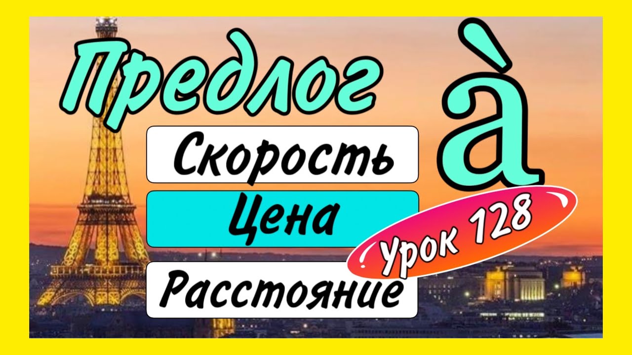 УРОК 128 : ПРЕДЛОГ à : СКОРОСТЬ - ЦЕНА - РАССТОЯНИЕ / французский по полочкам