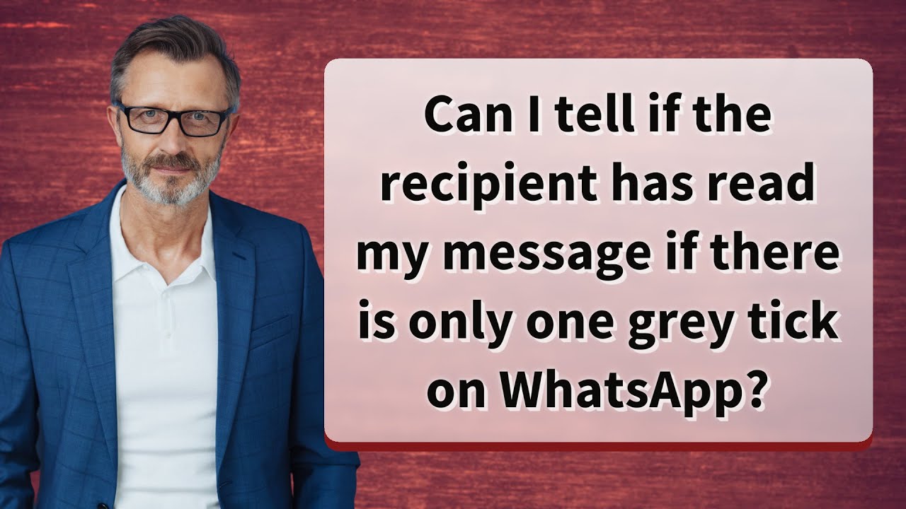 Can I tell if the recipient has read my message if there is only one grey tick on WhatsApp?