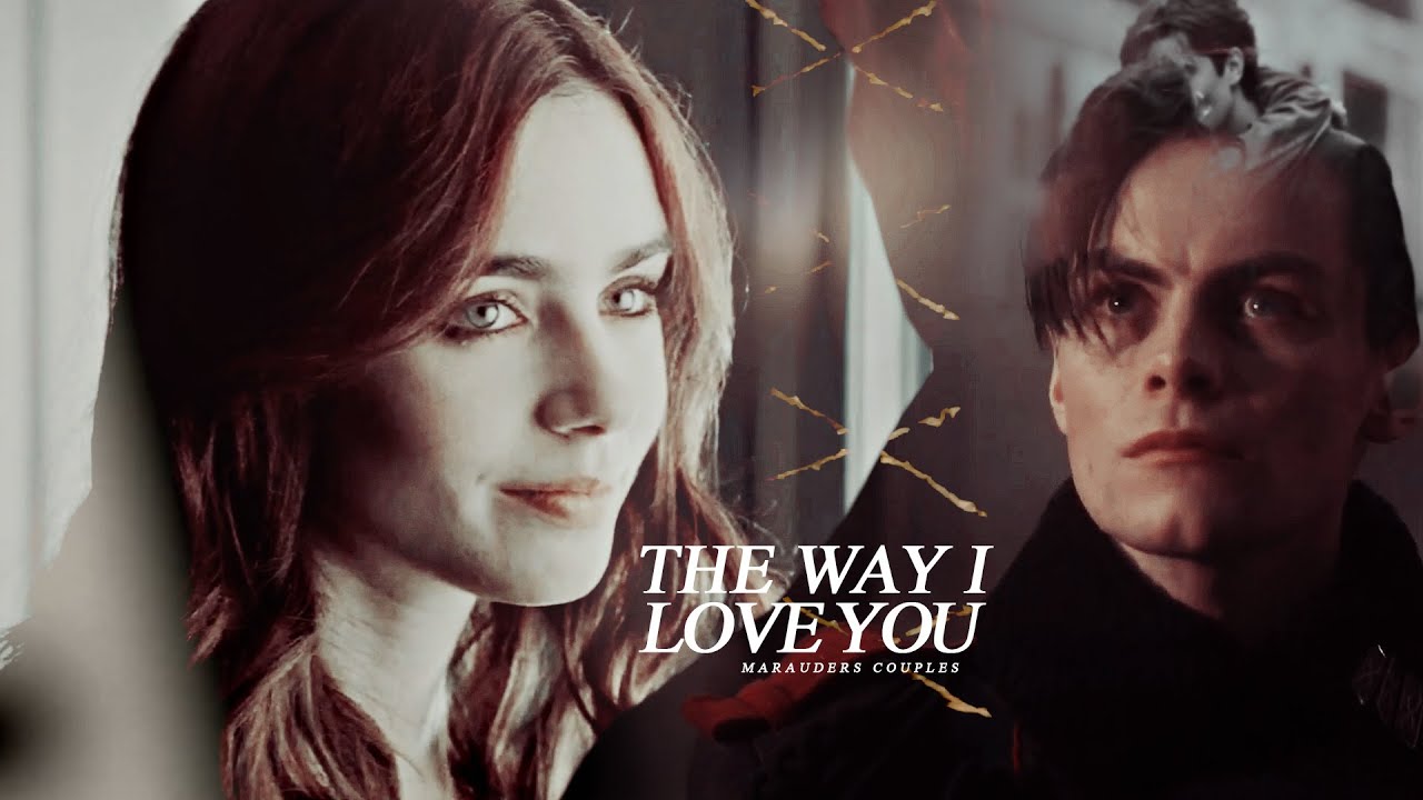 Marauders couples | The Way I Loved You