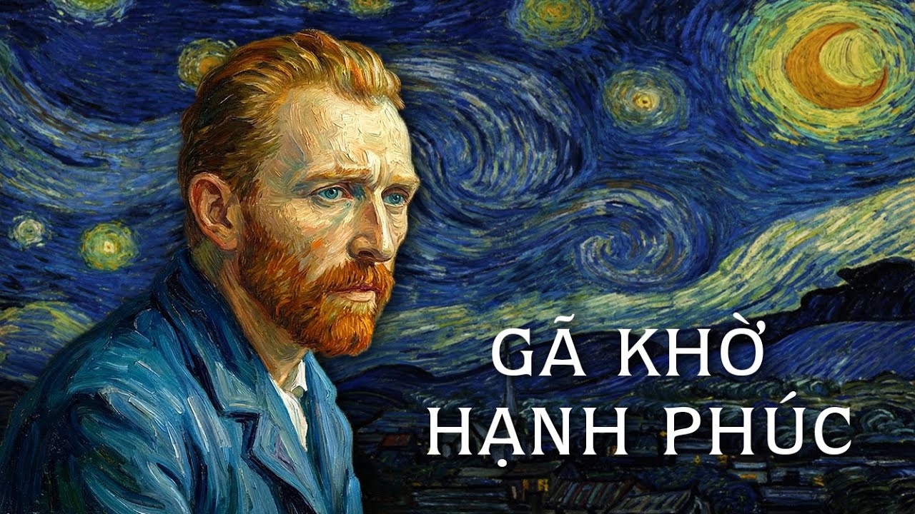 Vincent Van Gogh: Gã Khờ Hạnh Phúc Dưới Những Vì Sao | Câu Chuyện Cuộc Đời