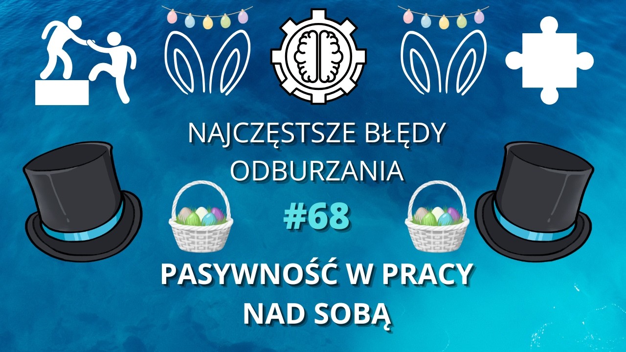 Najczęstsze Błędy Odburzania: odc.68 - Pasywność w pracy nad sobą