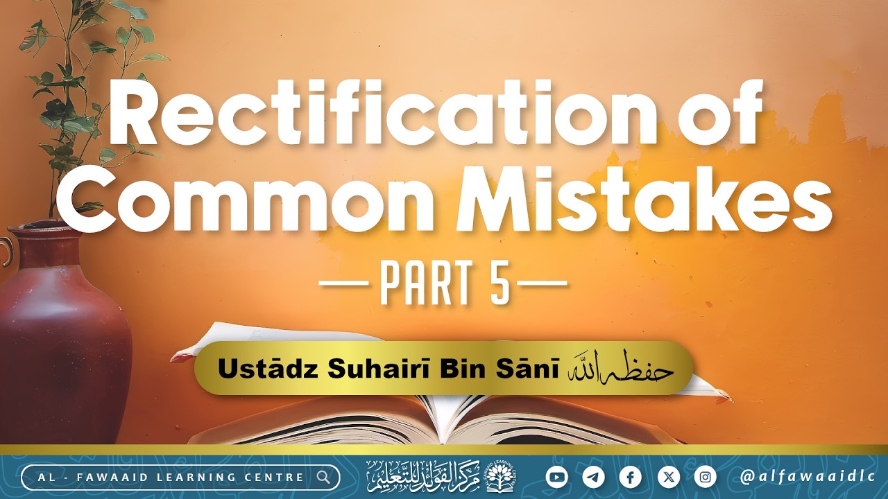 Part 5 | Rectification of Common Mistakes by Ustādz Suhairī Bin Sānī حفظه الله