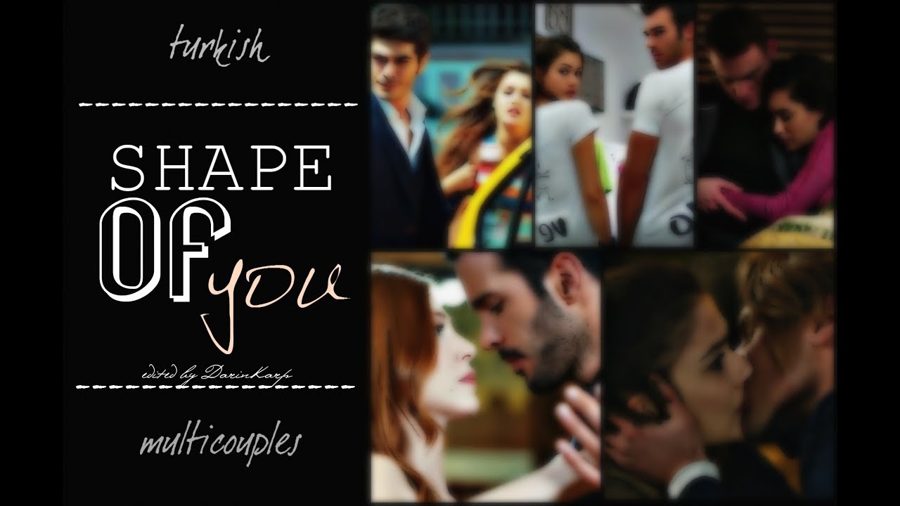 ✘ Turkish Multicouples ✘ Shape of you