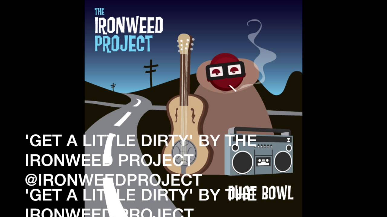 'GET A LITTLE DIRTY' BY THE IRONWEED PROJECT