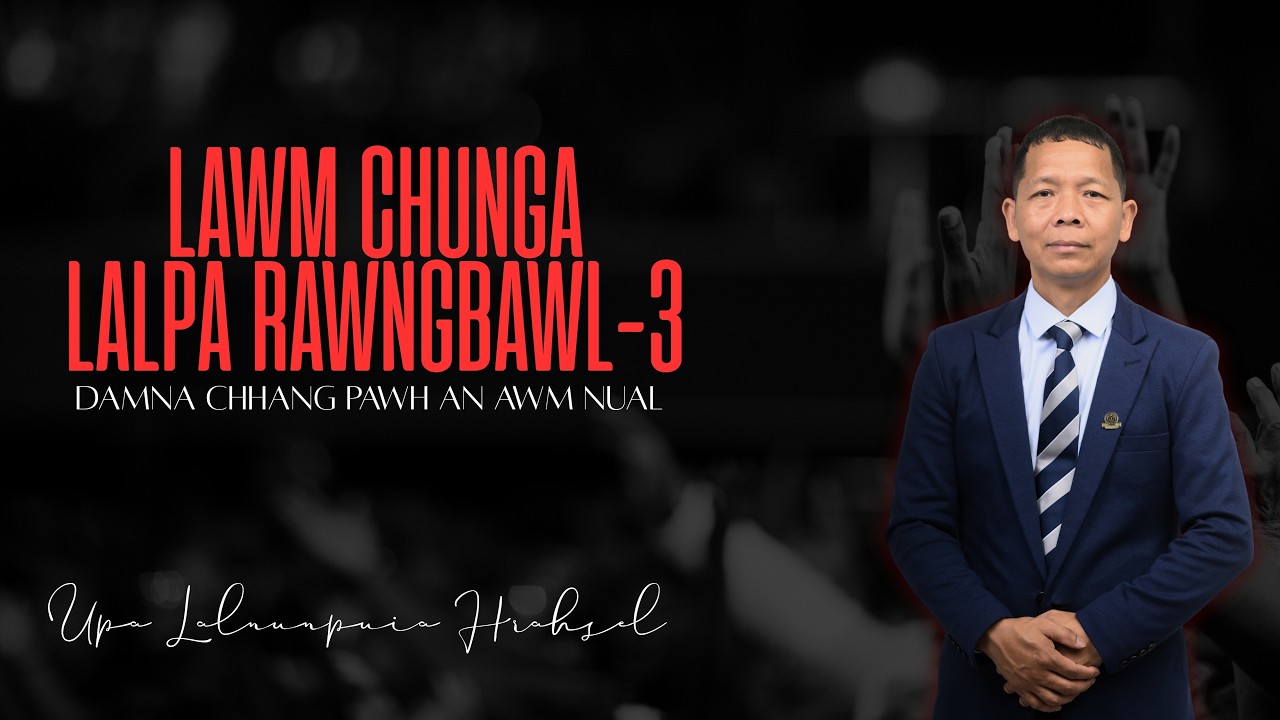 LAWM CHHUNGA LALPA RAWNGBAWL - 3 | UPA LALNUNPUIA HRAHSEL | CHAMPHAI KANAN BIAL KOHHRAN HMEICHHHIA