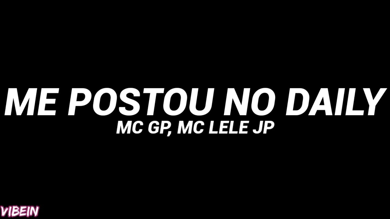 MC GP e MC LELE JP - ME POSTOU NO DAILY / FESTA DO BIG G (Letra)