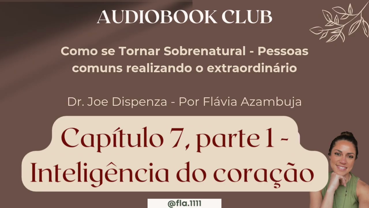 Cap&iacute;tulo 7, parte 1 - Como se tornar sobrenatural- Dr. Joe Dispenza| Por Fl&aacute;via Azambuja
