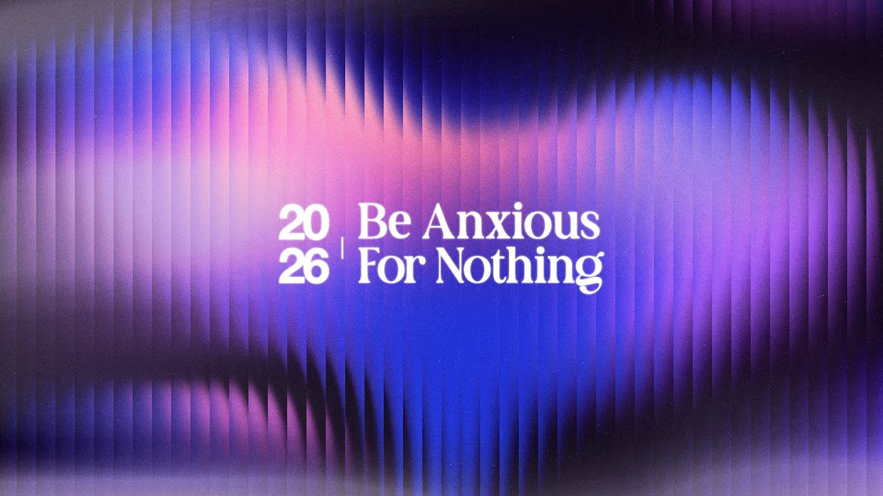2026: Be Anxious For Nothing
