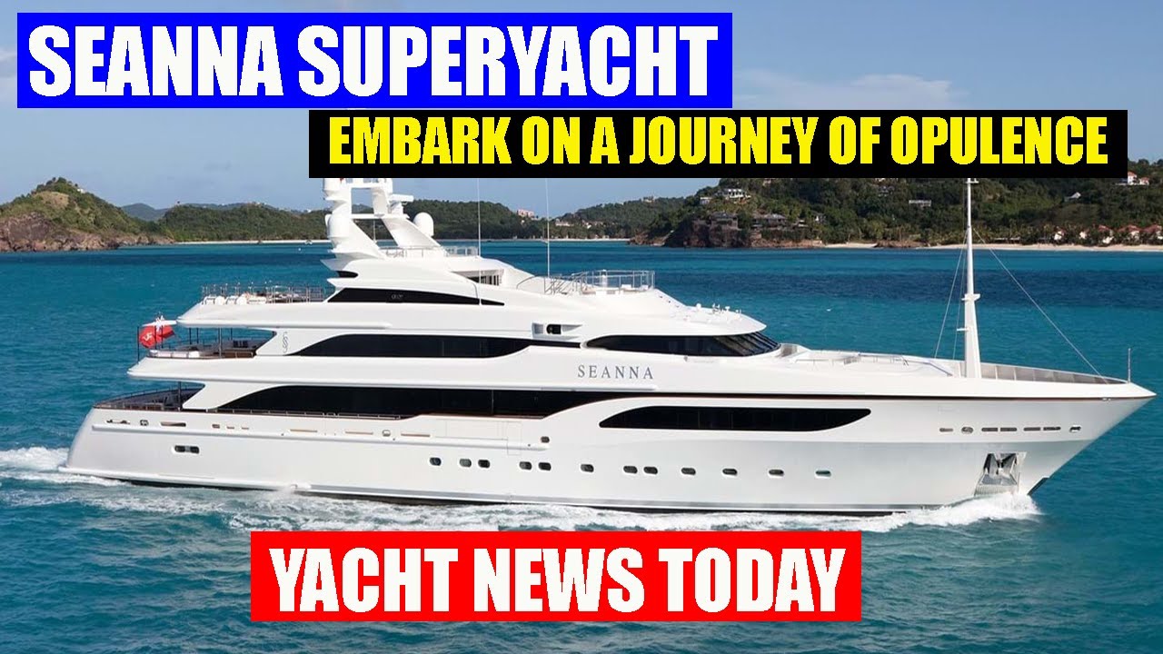 Yacht News Today | Discover the Opulence of SEANNA SuperYacht - A Benetti Masterpiece