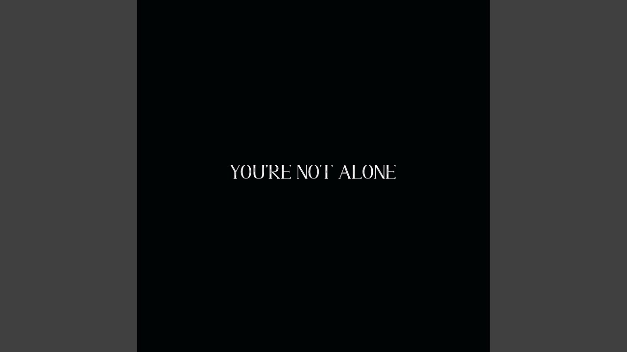YOU'RE NOT ALONE