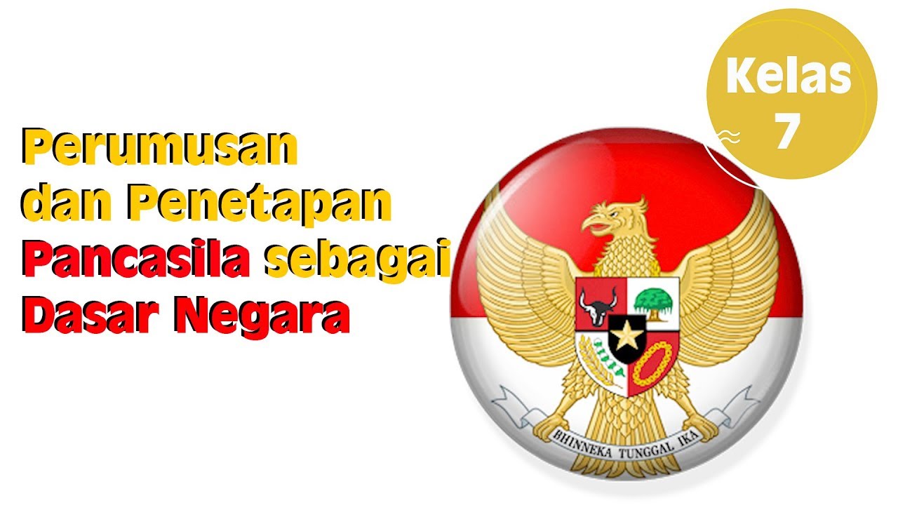 Kelas 7 - PPKn - Perumusan dan Penetapan Pancasila sebagai Dasar Negara