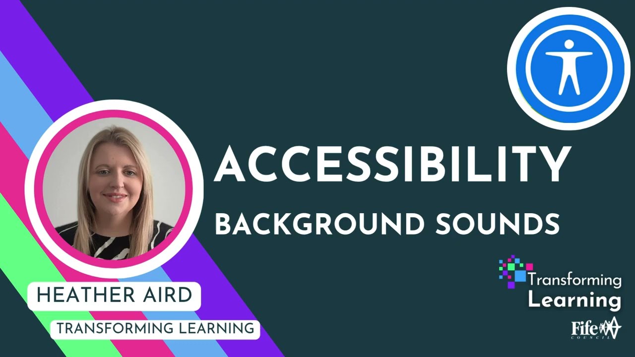 Accessibility: Background Sounds - Transforming Learning Fife