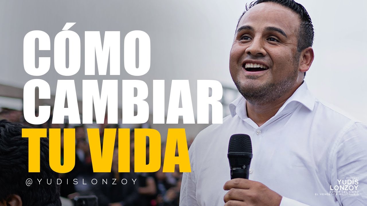 Cómo Empezar a Cambiar tu Vida ¡Escucha esto Cada Día! | Yudis Lonzoy