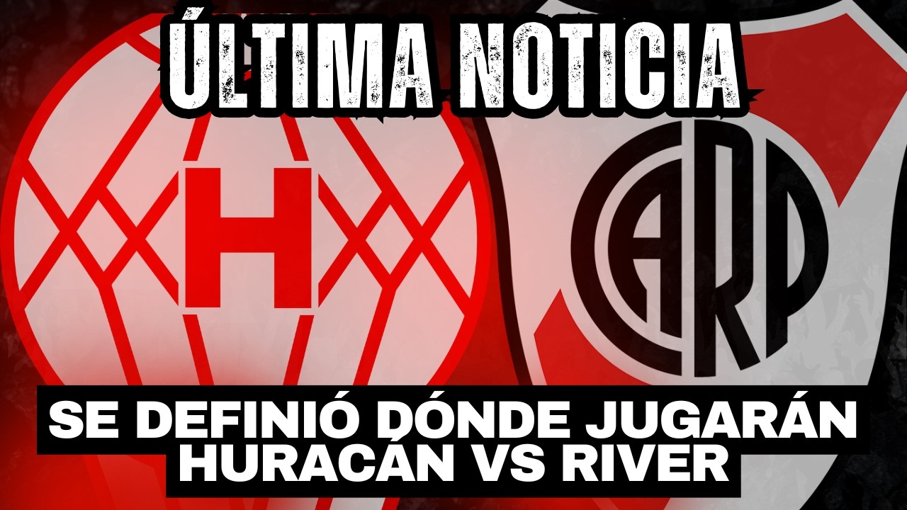💣💥 ÚLTIMA NOTICIA: SE DEFINIÓ CUÁNDO Y DÓNDE JUGARÁN HURACÁN vs. RIVER PLATE