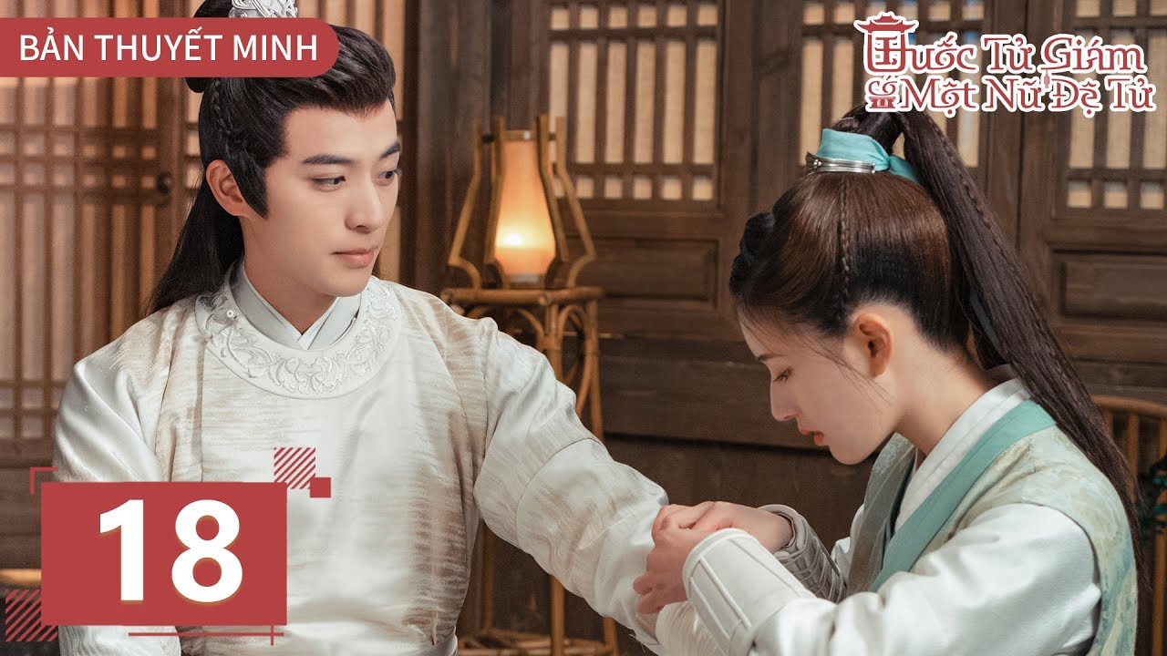 [THUYẾT MINH - BẢN ĐẶC BIỆT] - Quốc Tử Giám Có Một Nữ Đệ Tử - Tập 18 || Triệu Lộ Tư & Từ Khai Sính