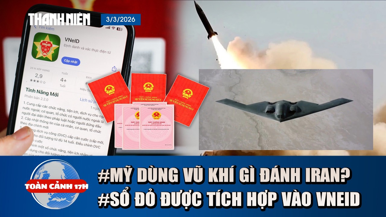 TOÀN CẢNH 17H ngày 3/3: Điểm mặt vũ khí Mỹ dùng đánh Iran | Sổ đỏ đã được tích hợp vào VNeID
