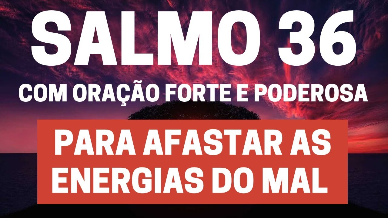 Salmo 36 - Para afastar as energias do mal - Com Ora&ccedil;&atilde;o Forte e Poderosa