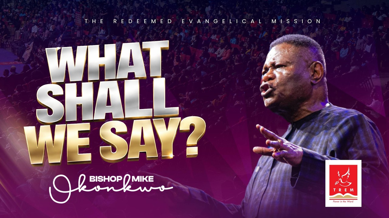 What Shall We Say - Bishop Mike Okonkwo