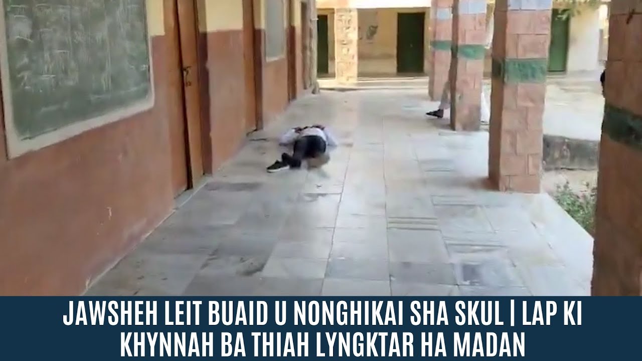 JAWSHEH LEIT BUAID U NONGHIKAI SHA SKUL | LAP KI KHYNNAH BA THIAH LYNGKTAR HA MADAN