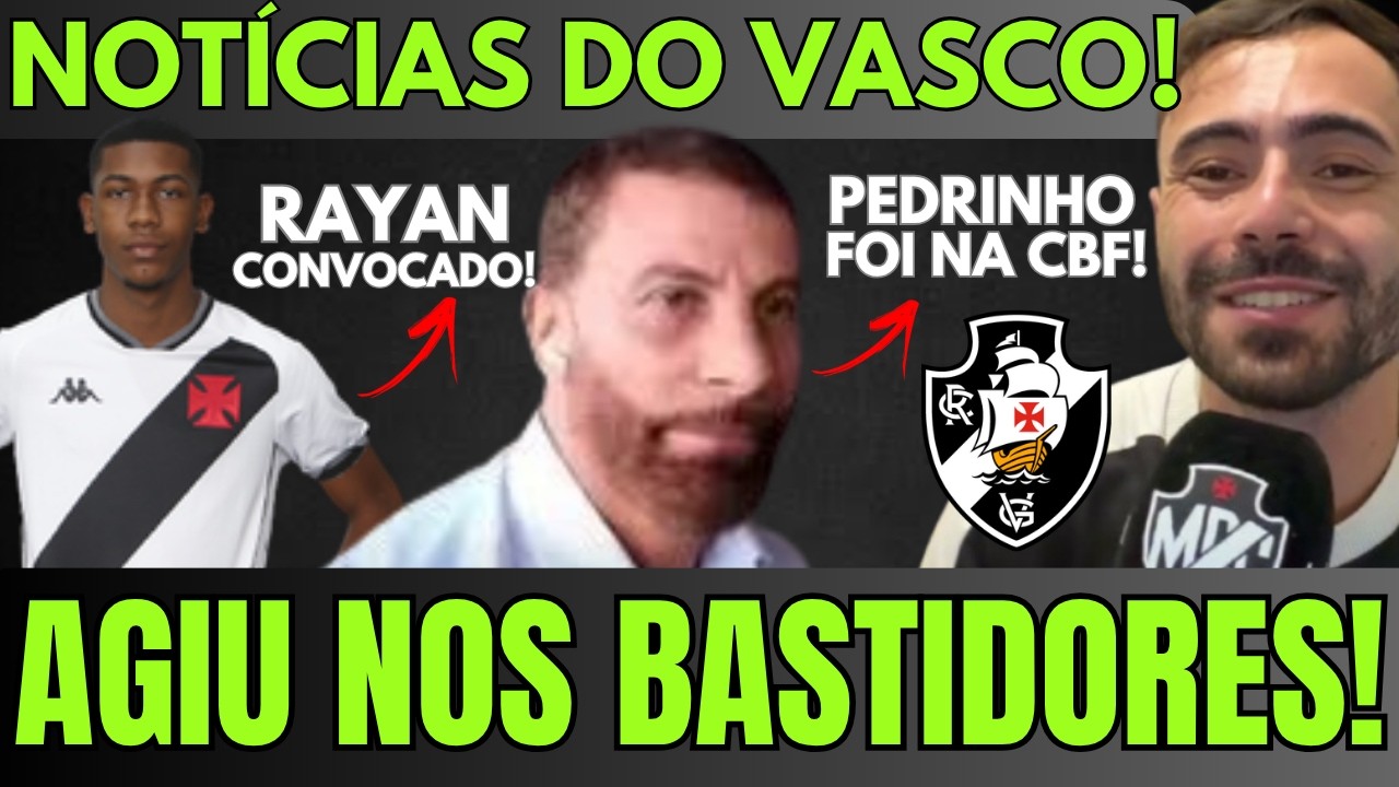 PEDRINHO AGIU NOS BASTIDORES E ÁRBITRO PODE SER SUSPENSO! VASCO FOI NA CBF! RAYAN CONVOCADO!