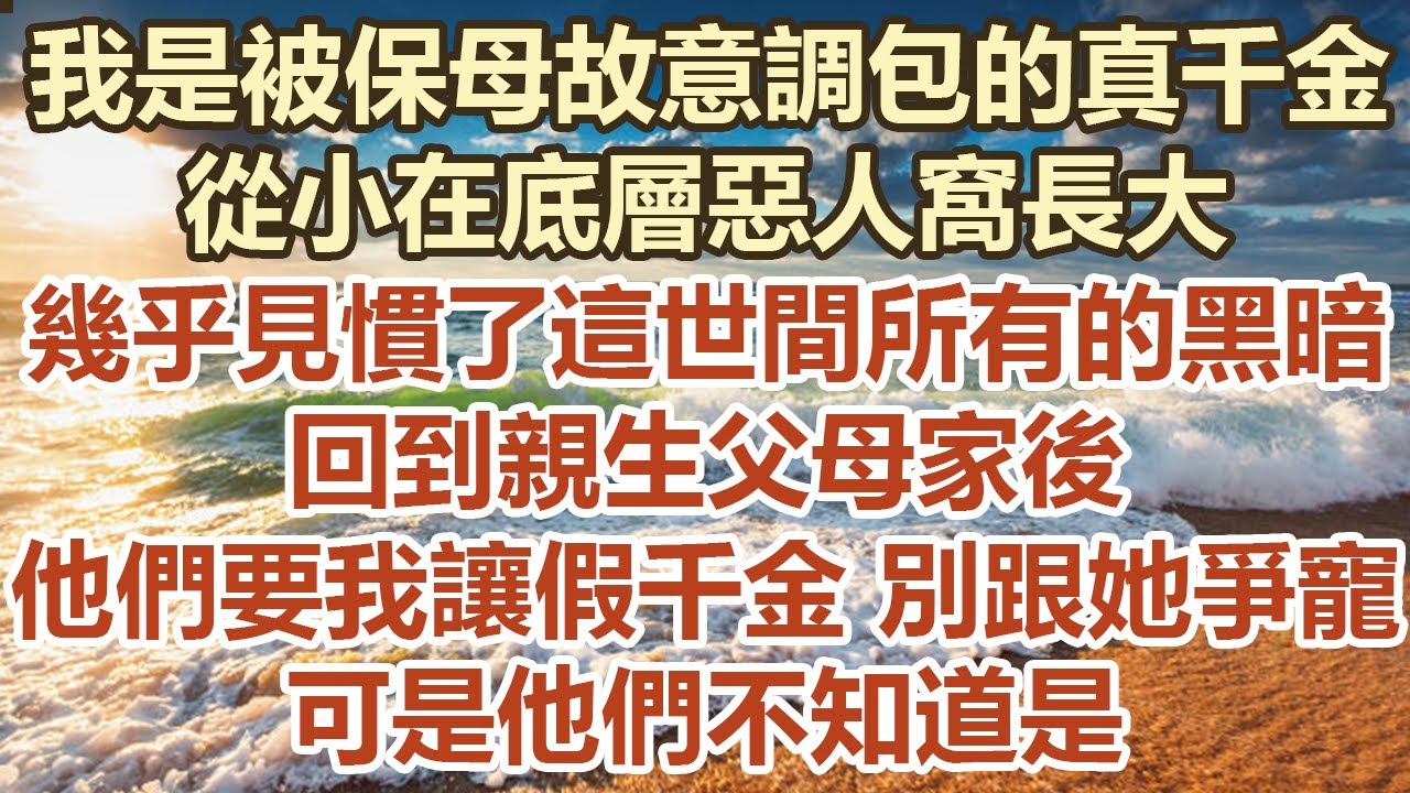 我是被保母故意調包的真千金，從小在底層惡人窩長大，幾乎見慣了這世間所有的黑暗。  回到親生父母家後，他們要我讓假千金 別跟她爭寵。  可是他們不知道是#幸福敲門 #為人處世 #生活經驗 #情感故事
