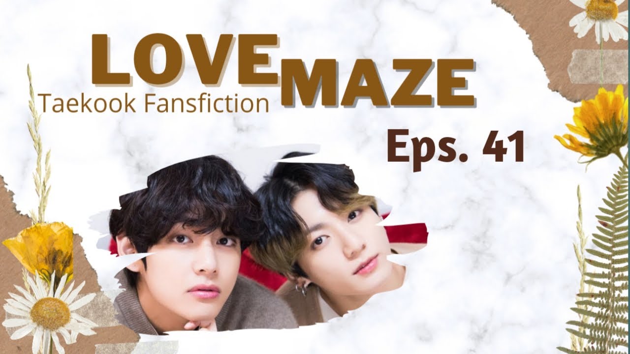 LOVE MAZE |TAEKOOK FF|41