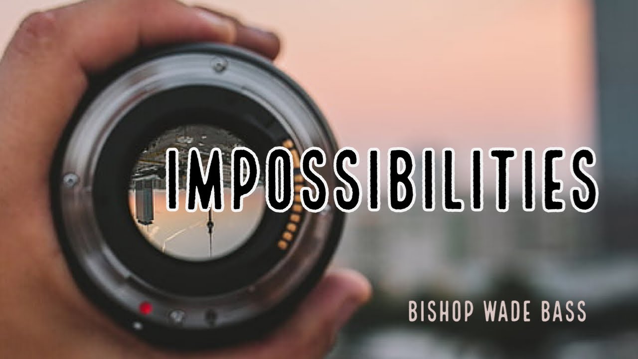 Impossibilities | Bishop Wade Bass