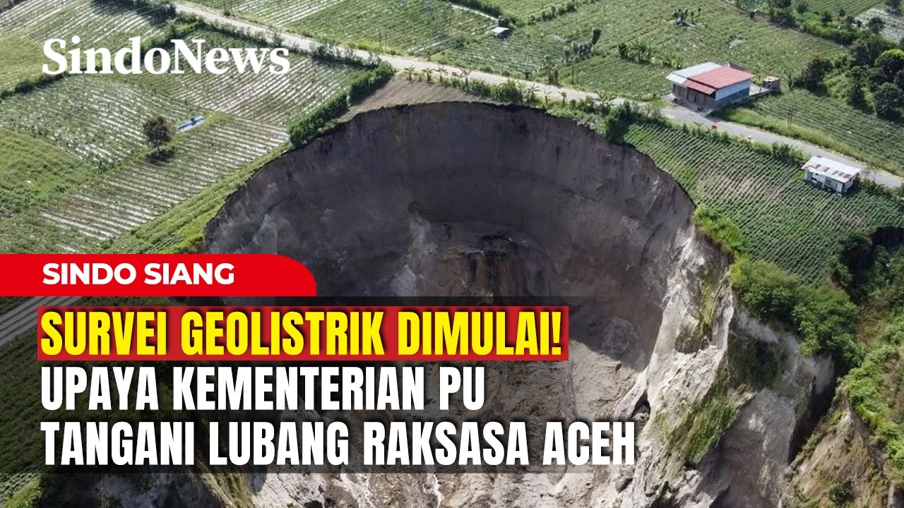Survei Geolistrik Dimulai! Upaya Kementerian PU Tangani Lubang Raksasa Aceh | Sindo Siang | 15/02