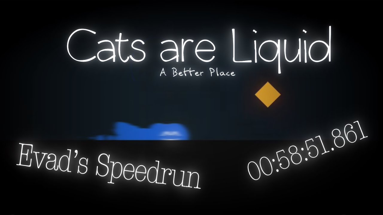 Cats Are Liquid - A Better Place: Full Game Speedrun (00:58:51.861)