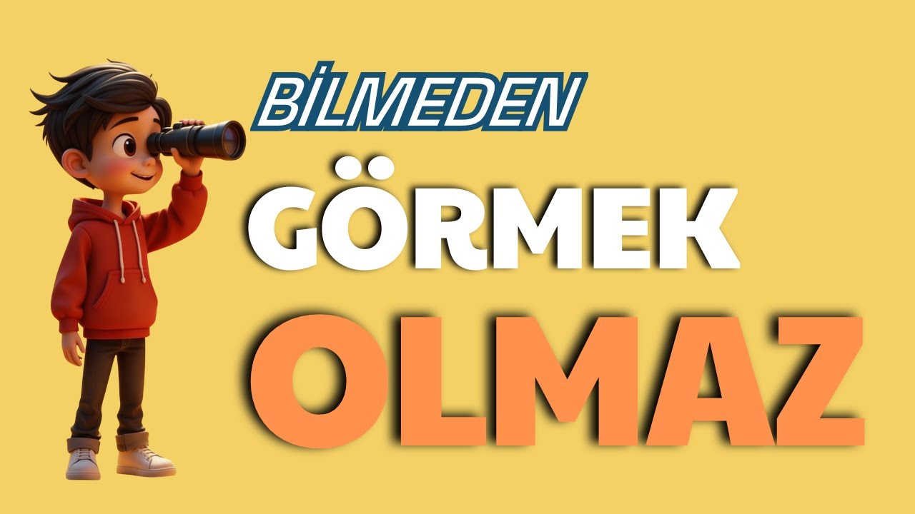 BİLMEDEN GÖRMEK OLMAZ