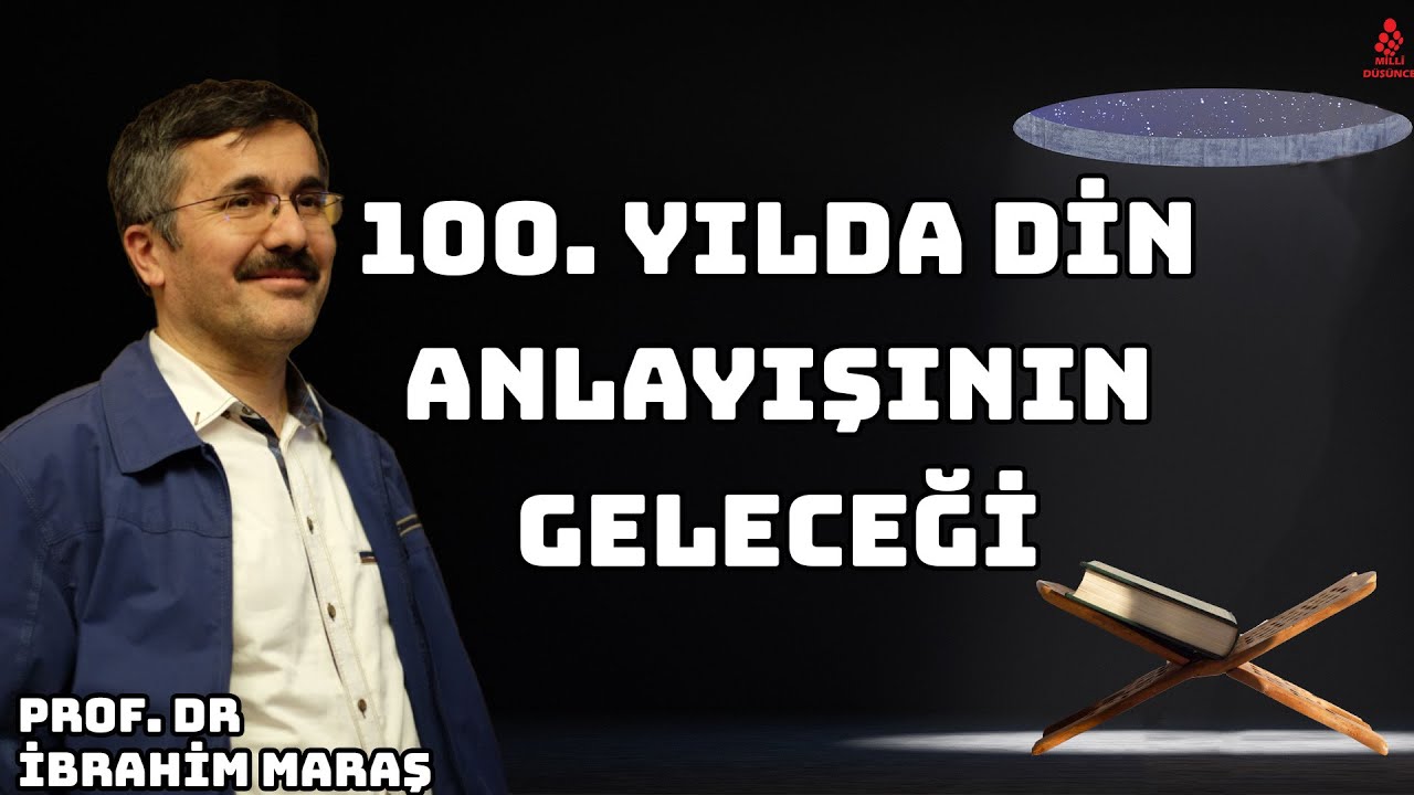 100. YILDA DİN ANLAYIŞININ GELECEĞİ - PROF. DR. İBRAHİM MARAŞ