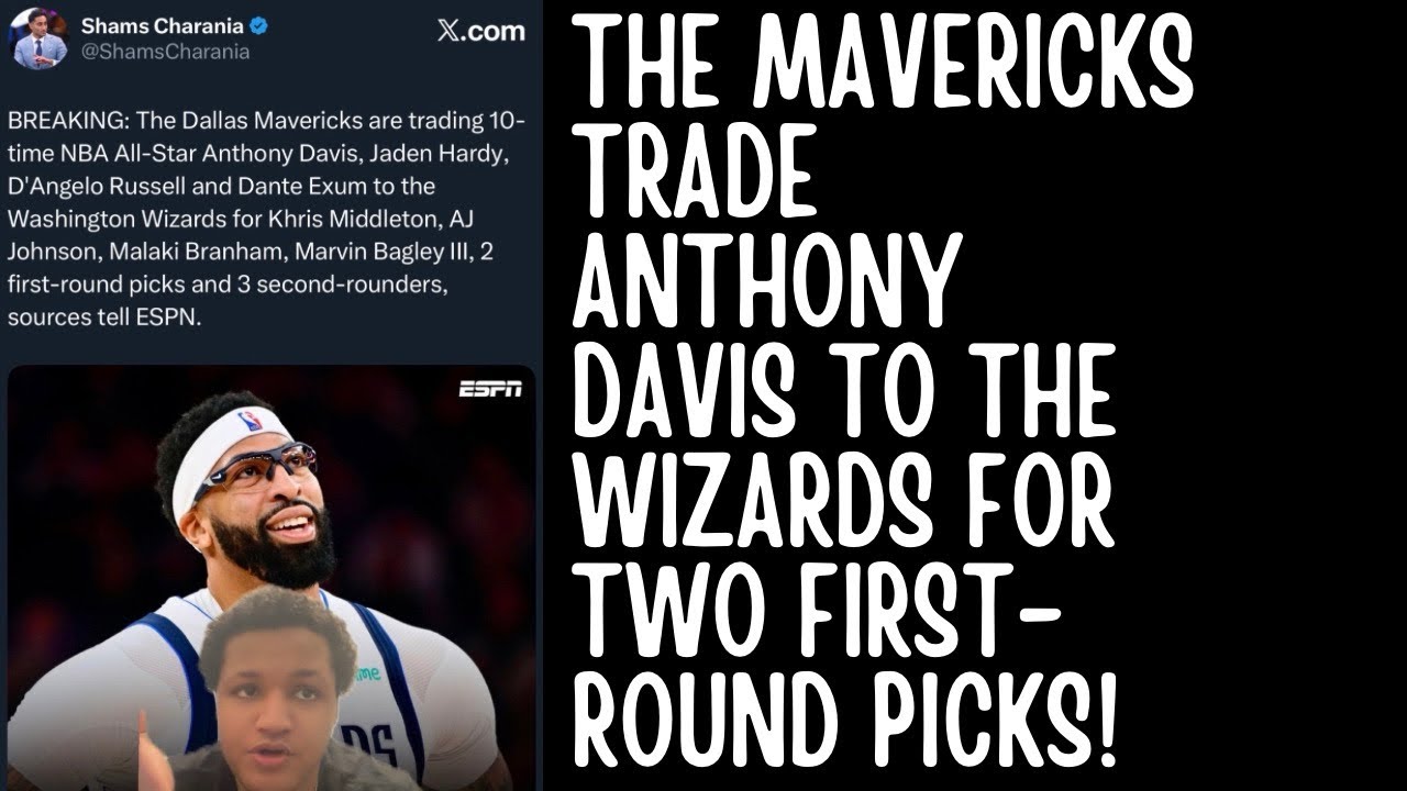 THE MAVERICKS TRADE ANTHONY DAVIS TO THE WIZARDS FOR TWO FIRST-ROUND PICKS!