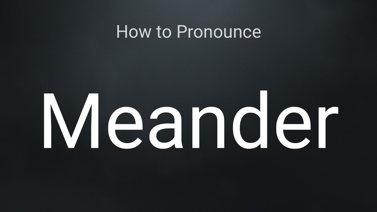 How to Pronounce Meander