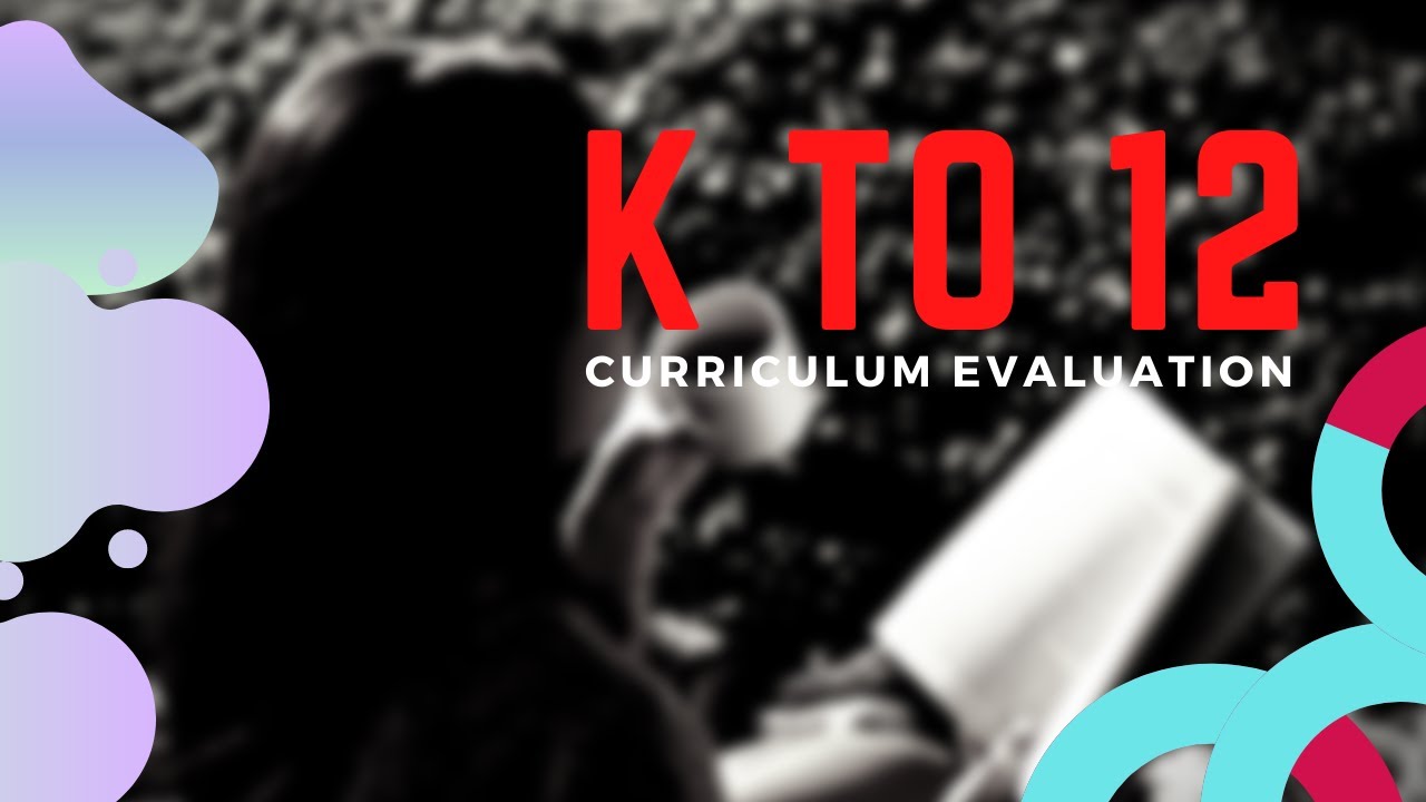 K to 12 Curriculum Evaluation