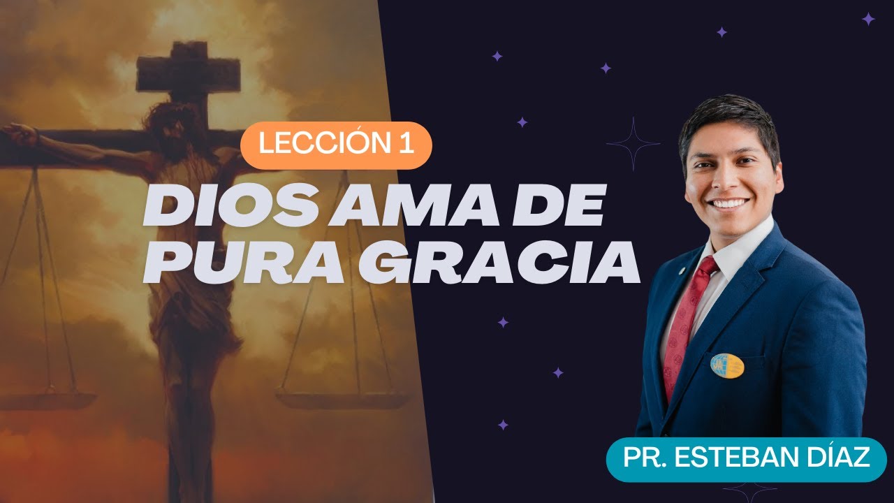 Lección 1: Dios ama de pura gracia | 1° Trimestre 2025 | Escuela Sabática | Pastor Esteban Díaz