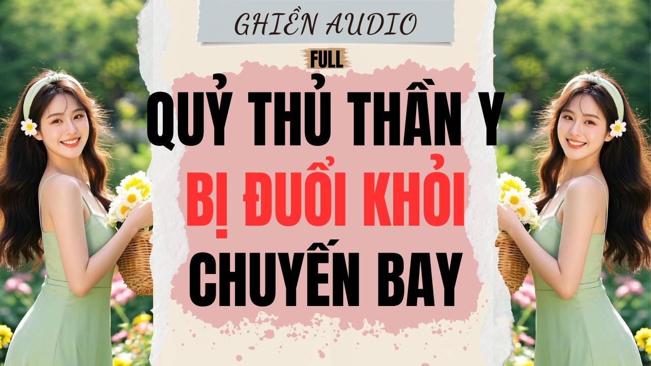 Truyện Audio | QUỶ THỦ THÂN Y BỊ ĐUỔI KHỎI CHUYẾN BAY (FULL) - GHIỀN AUDIO