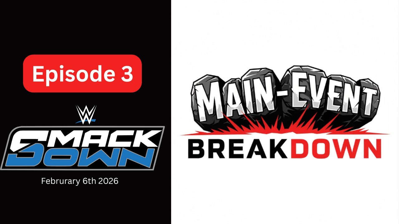 Main Event Breakdown Episode 3: Friday Night SmackDown 2/6/2026