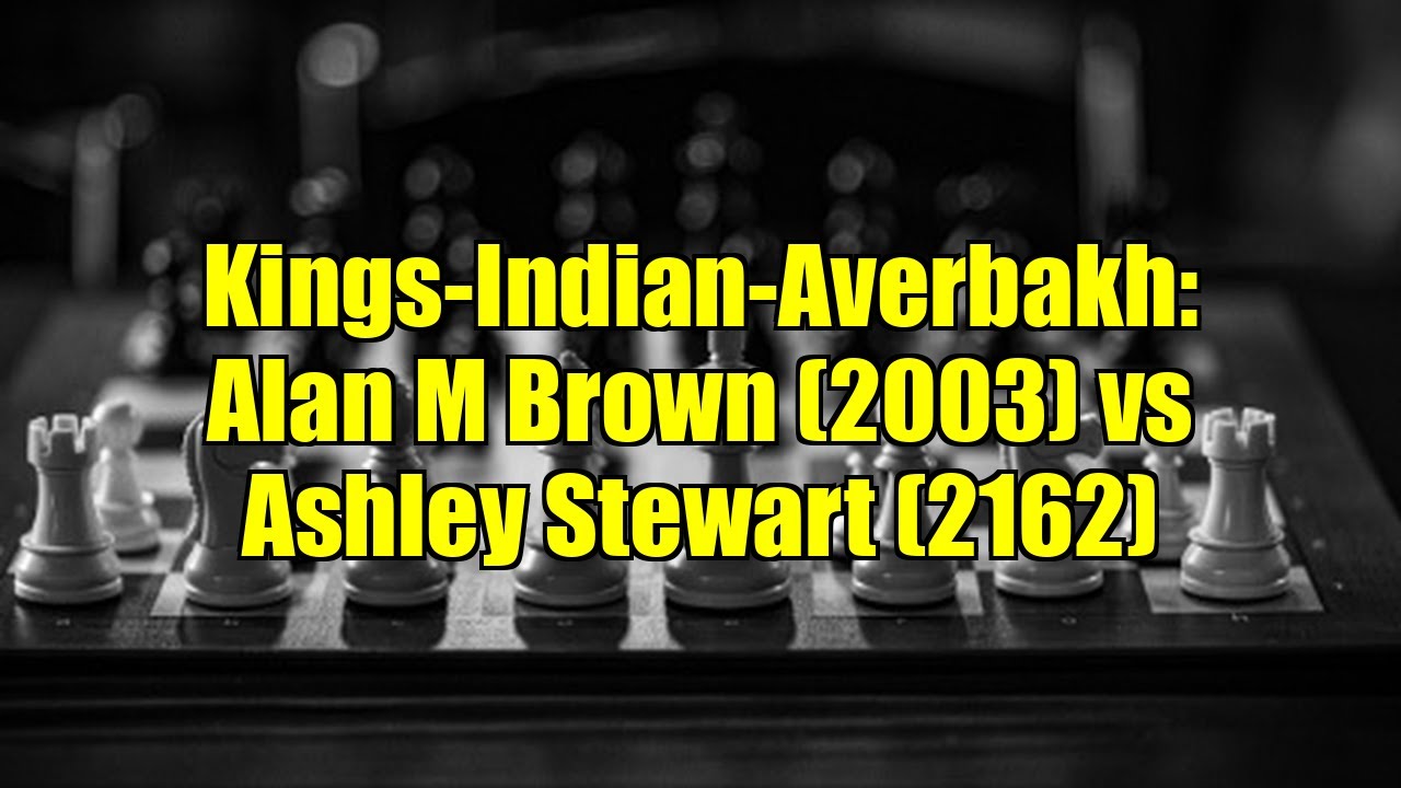 Kings-Indian-Averbakh: Alan M Brown (2003) vs Ashley Stewart (2162)