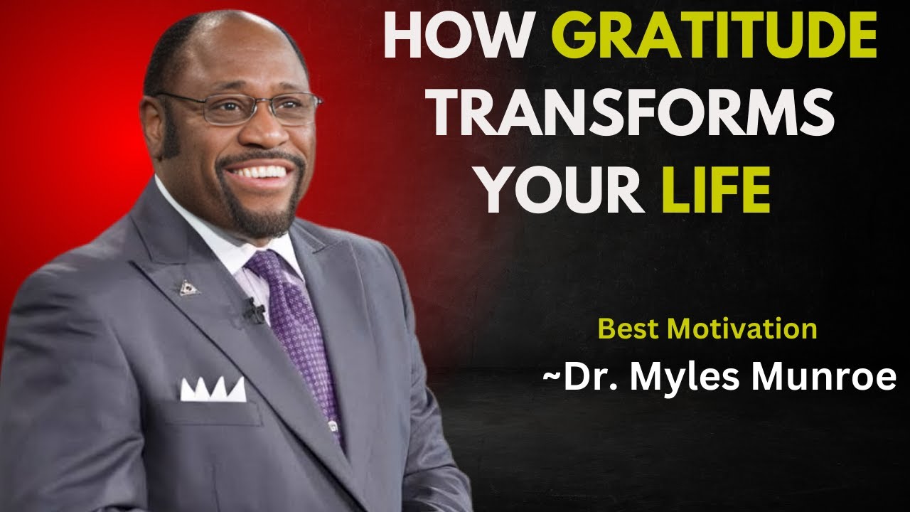 HOW GRATITUDE TRANSFORMS YOUR LIFE | Dr. Myles Munroe