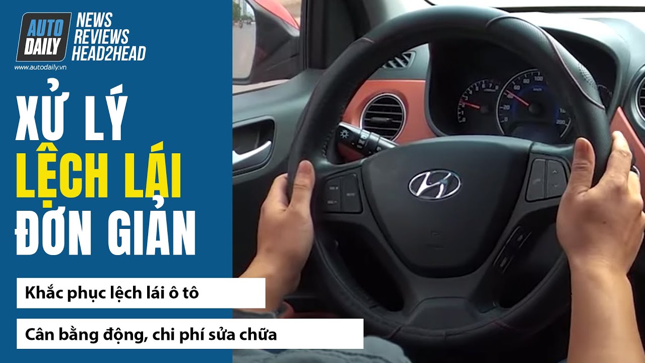 Ô tô bị lệch lái - Cách xử lý đơn giản và chuẩn xác |Autodaily.vn|