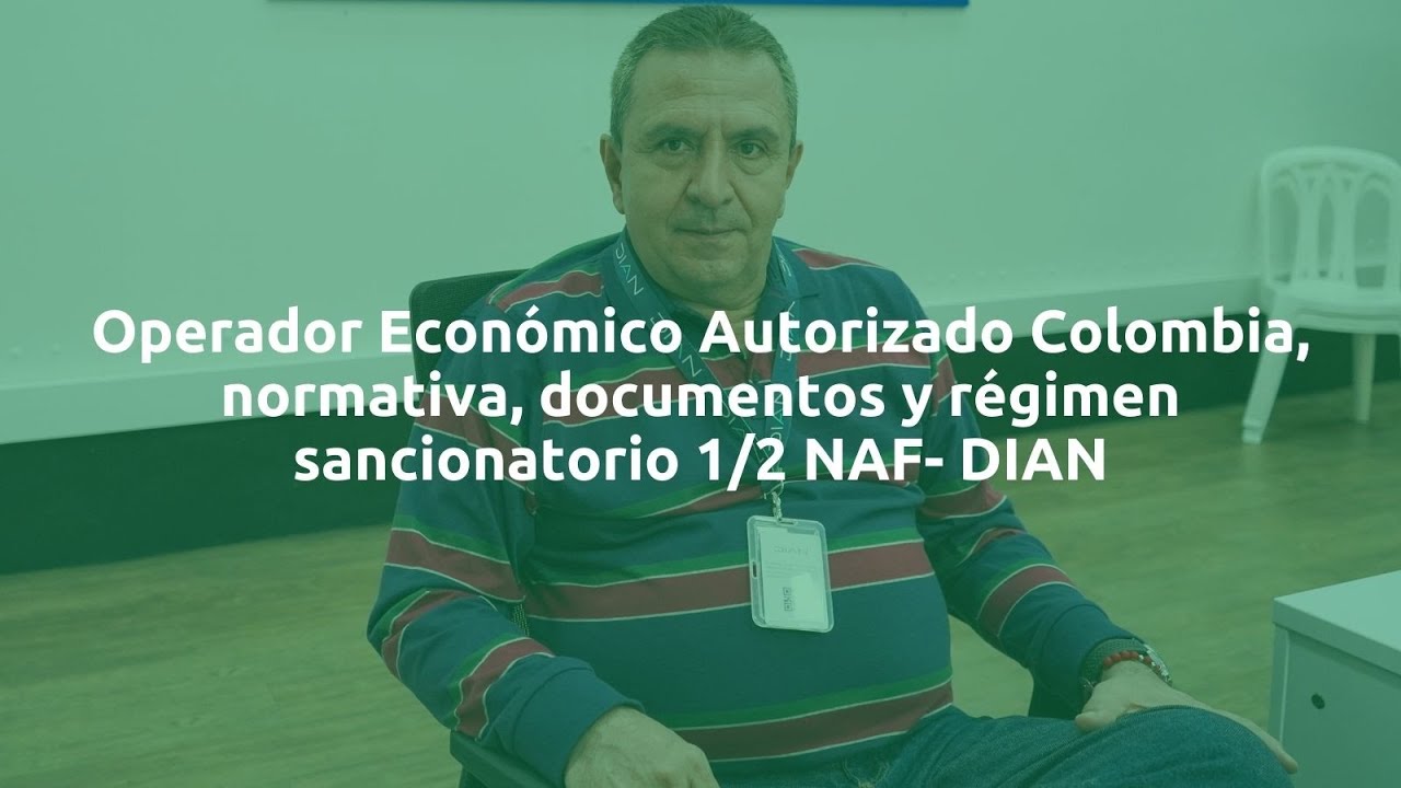Operador Económico Autorizado Colombia, normativa, documentos y régimen sancionatorio 1/2 NAF- DIAN