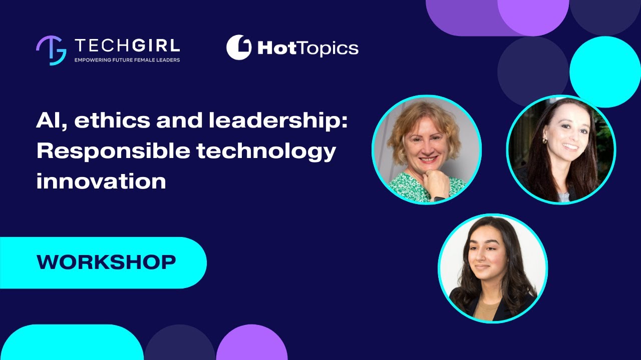 AI, ethics, and leadership: Responsible technology innovation (TechGirl Workshop)