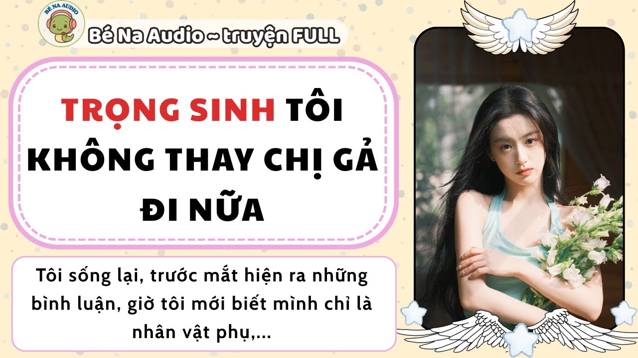 |Audio| TRỌNG SINH TÔI KHÔNG THAY CHỊ GẢ ĐI NỮA| Bé Na Audio
