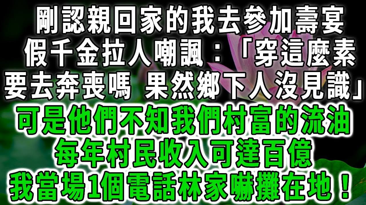 剛認親回家的我去參加壽宴，假千金拉人嘲諷：「穿這麼素要去奔喪嗎 果然鄉下人沒見識！」可是他們不知我們村富的流油，每年村民收入可達百億，我當場1個電話林家嚇攤在地！#荷上清風 #爽文
