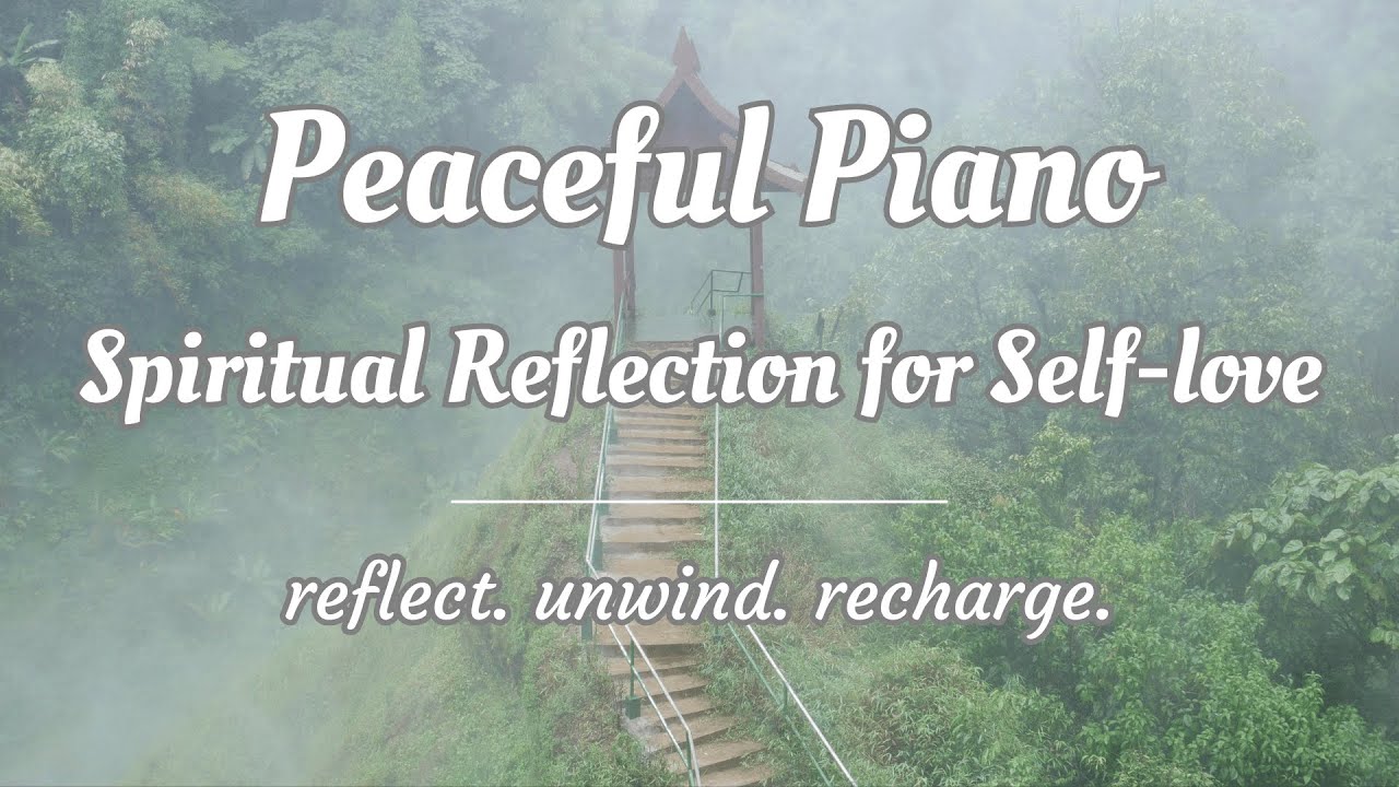 45 Minutes of Peaceful  Piano Music - A Soundtrack to Help With Spiritual Reflection for Self-love