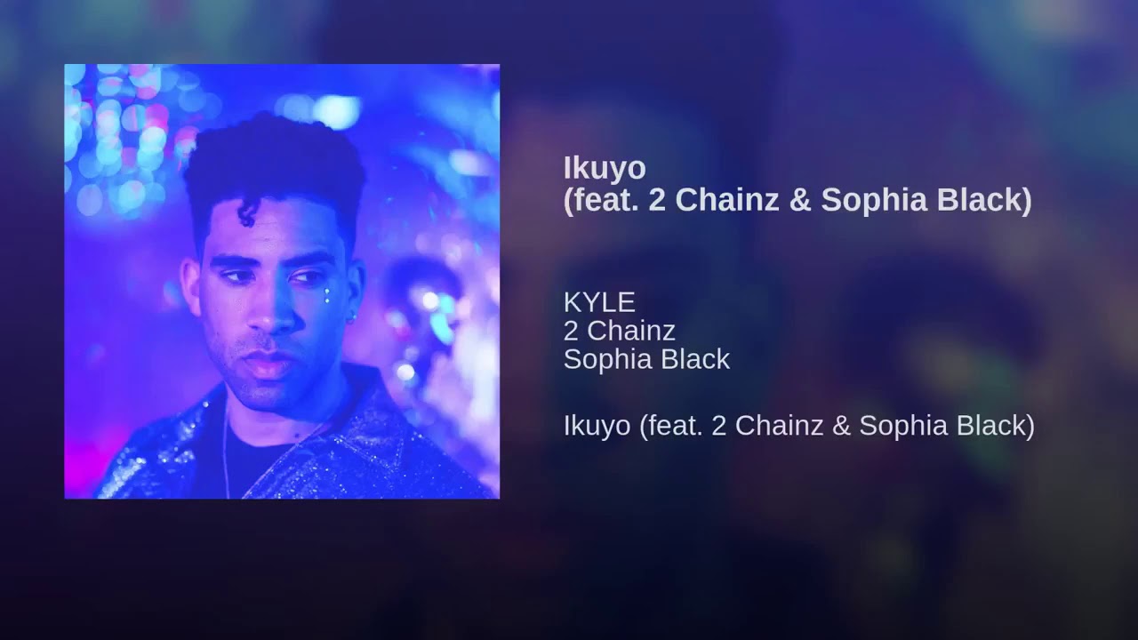 Kyle - Ikuyo (feat. 2 chainz & Sophia Black)